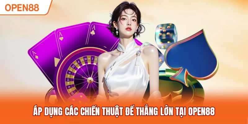 Áp dụng các chiến thuật để thắng lớn tại OPEN88