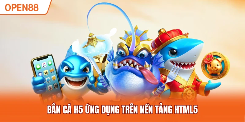 Bắn cá H5 ứng dụng trên nền tảng HTML5