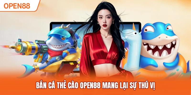 Bắn cá thẻ cào OPEN88 mang lại sự thú vị