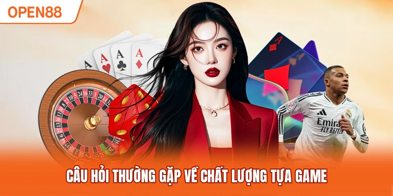 Câu hỏi thường gặp về chất lượng tựa game