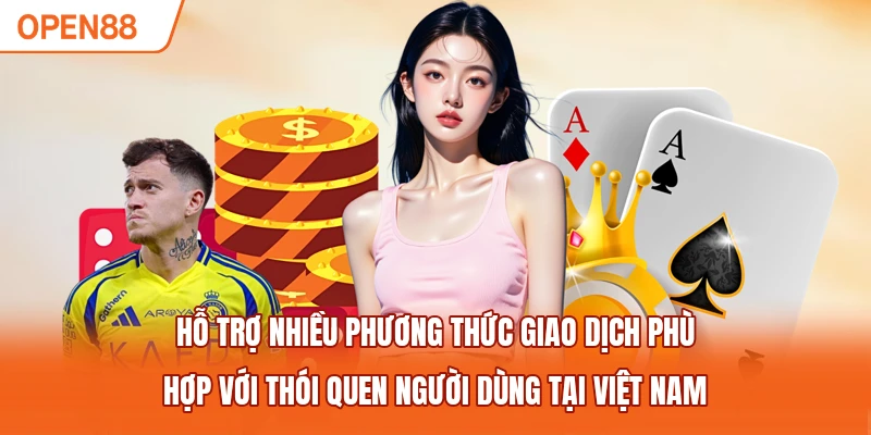 Hỗ trợ nhiều phương thức giao dịch phù hợp với thói quen người dùng tại Việt Nam