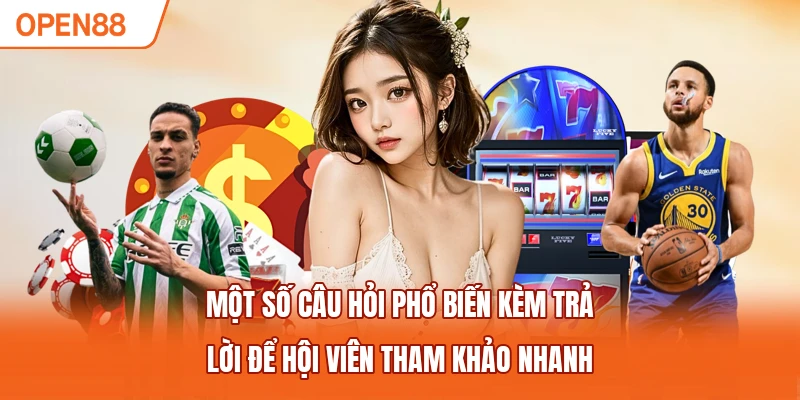 Một số câu hỏi phổ biến kèm trả lời để hội viên tham khảo nhanh