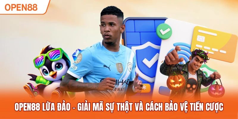 OPEN88 Lừa Đảo - Giải Mã Sự Thật Và Cách Bảo Vệ Tiền Cược