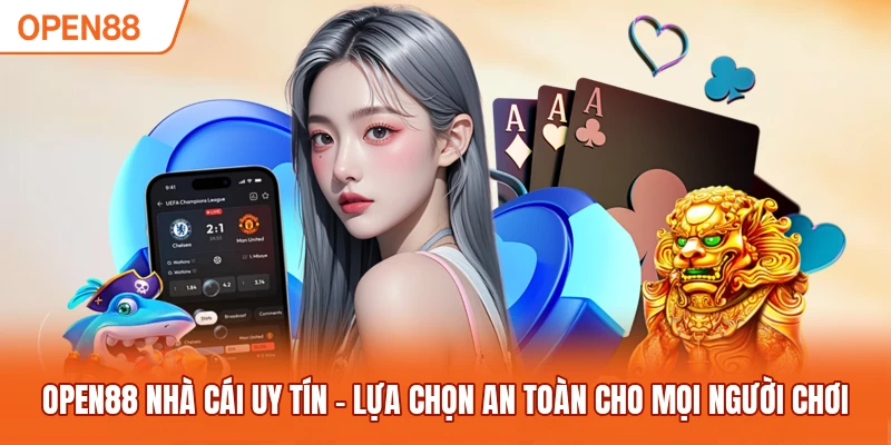 OPEN88 nhà cái uy tín - Lựa chọn an toàn cho mọi người chơi