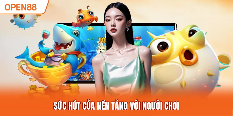 Nền tảng có sức hút lớn với người chơi 