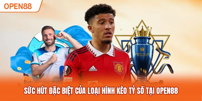 Sức hút đặc biệt của loại hình kèo tỷ số tại OPEN88