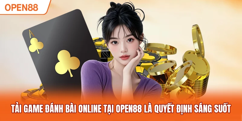 Tải game đánh bài online tại OPEN88 là quyết định sáng suốt